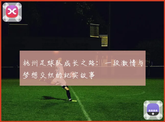杭州足球队成长之路：一段激情与梦想交织的纪实故事