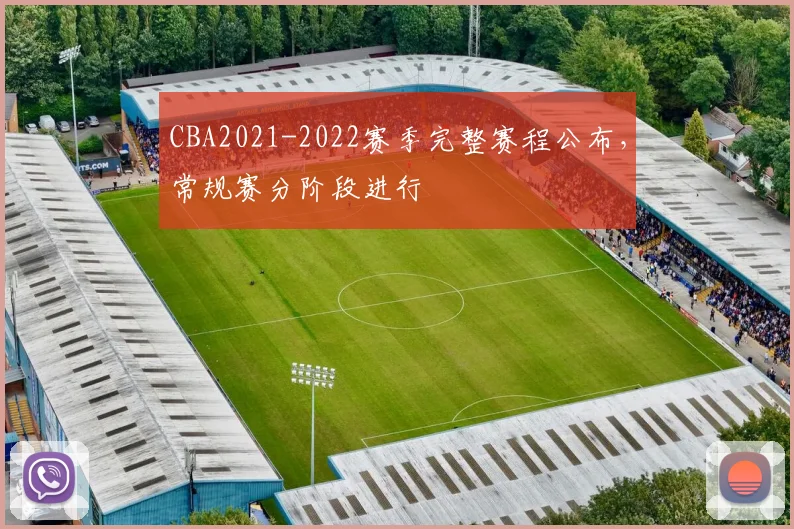 CBA2021-2022赛季完整赛程公布，常规赛分阶段进行