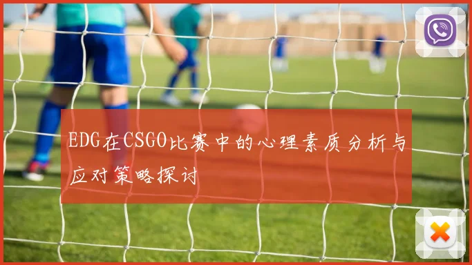 EDG在CSGO比赛中的心理素质分析与应对策略探讨
